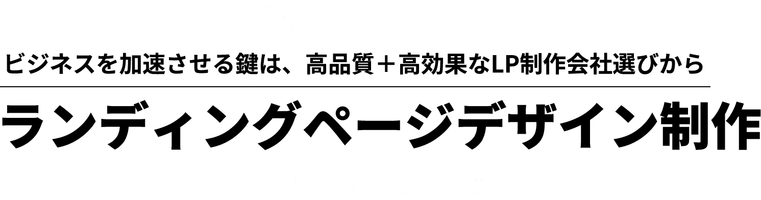 ビジネスを加速させるには、高品質＋高効果なLP制作会社選びから！ランディングページデザイン制作